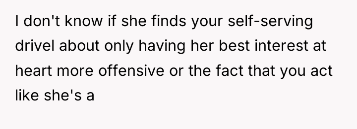 I don't know if she finds your self-serving drivel about...