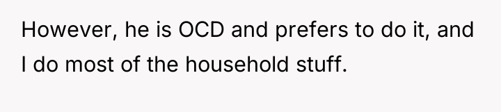 However, he is OCD and prefers to do it, and...