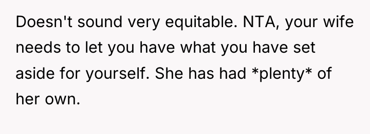 Doesn't sound very equitable. NTA, your wife needs to let...