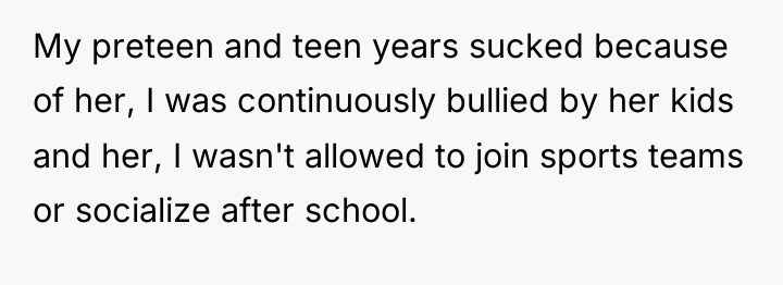 My preteen and teen years sucked because of her, I...
