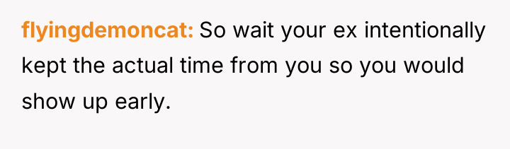 flyingdemoncat So wait your ex intentionally kept the actual time...