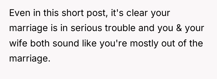 Even in this short post, it's clear your marriage is...