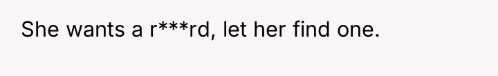 She wants a r***rd, let her find one.