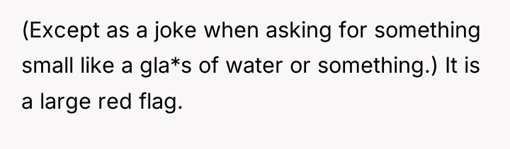 (Except as a joke when asking for something small like...