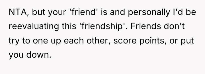 NTA, but your 'friend' is and personally I'd be reevaluating...