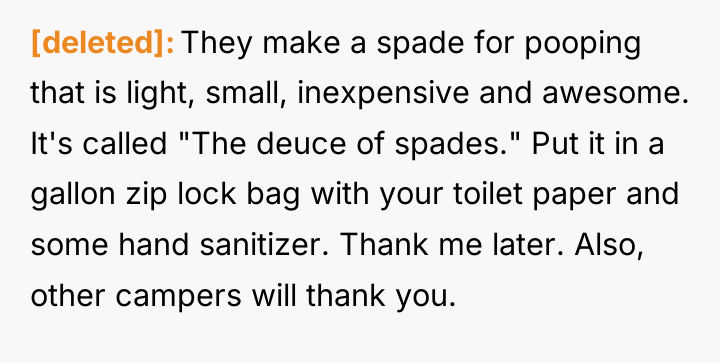 [deleted] They make a spade for pooping that is light,...