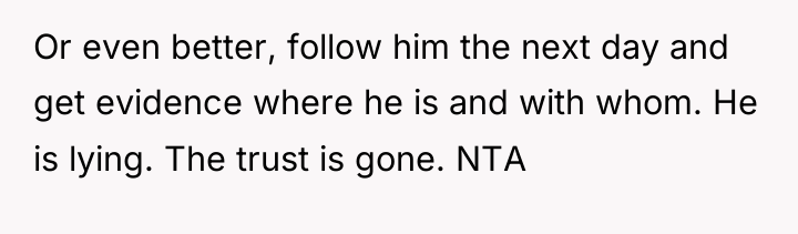 Or even better, follow him the next day and get...