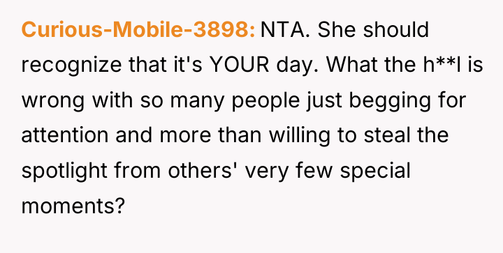 Curious-Mobile-3898 NTA. She should recognize that it's YOUR day. What...