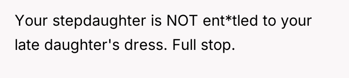Your stepdaughter is NOT ent*tled to your late daughter's dress....