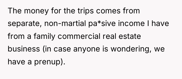 The money for the trips comes from separate, non-martial pa*sive...