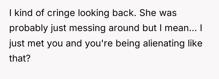 I kind of cringe looking back. She was probably just...