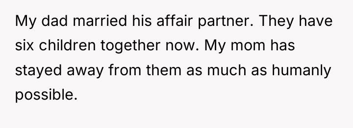 My dad married his affair partner. They have six children...