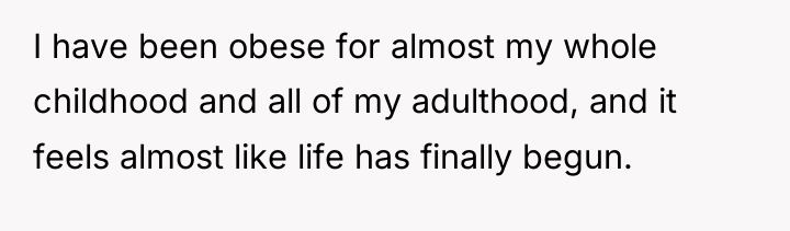I have been obese for almost my whole childhood and...