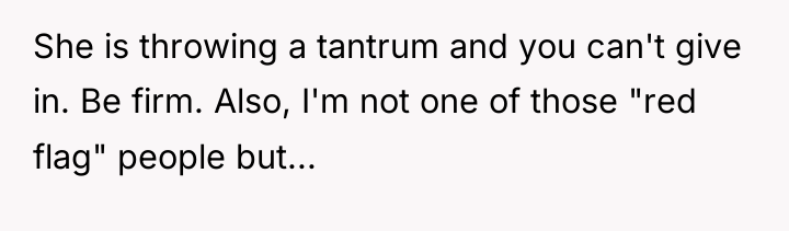 She is throwing a tantrum and you can't give in....