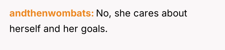 andthenwombats No, she cares about herself and her goals.
