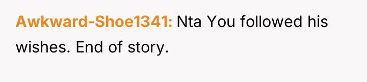 Awkward-Shoe1341 Nta You followed his wishes. End of story.