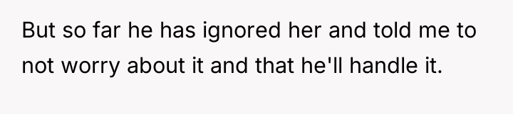 But so far he has ignored her and told me...