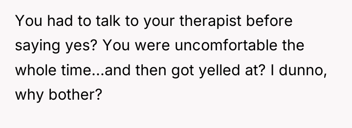 You had to talk to your therapist before saying yes?...