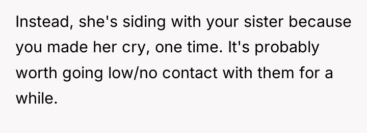 Instead, she's siding with your sister because you made her...