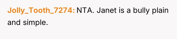 Jolly_Tooth_7274 NTA. Janet is a bully plain and simple.