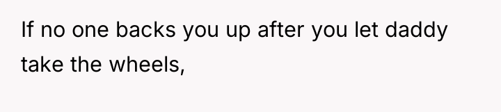 If no one backs you up after you let daddy...