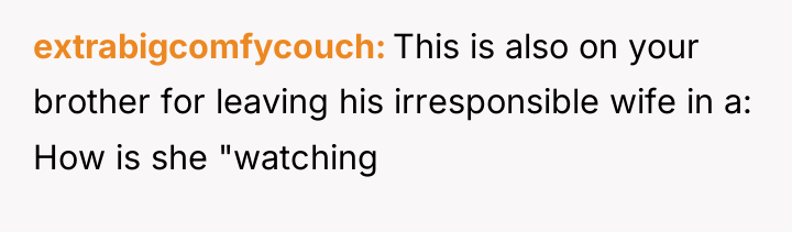 extrabigcomfycouch This is also on your brother for leaving his...