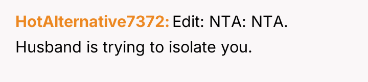 HotAlternative7372 Edit: NTA: NTA. Husband is trying to isolate you.