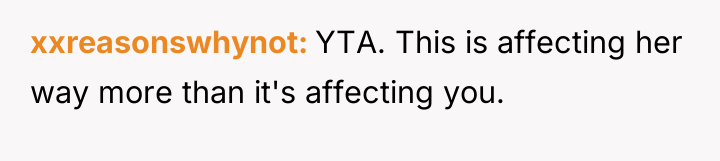 xxreasonswhynot YTA. This is affecting her way more than it's...