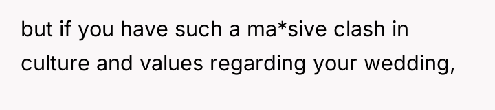 but if you have such a ma*sive clash in culture...