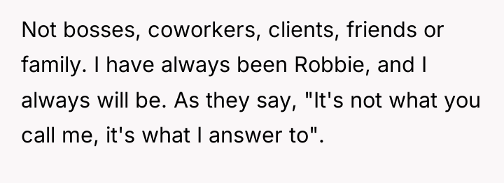Not bosses, coworkers, clients, friends or family. I have always...