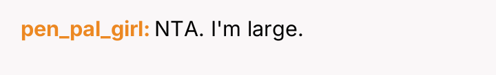 pen_pal_girl NTA. I'm large.
