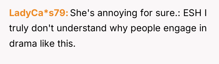 LadyCa*s79 She's annoying for sure.: ESH I truly don't understand...