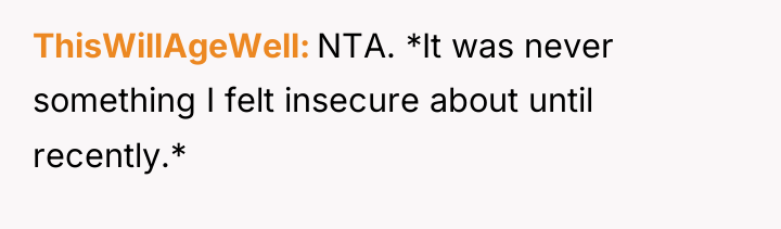 ThisWillAgeWell NTA. *It was never something I felt insecure about...