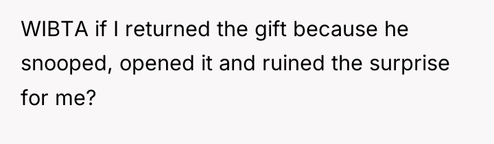 WIBTA if I returned the gift because he snooped, opened...