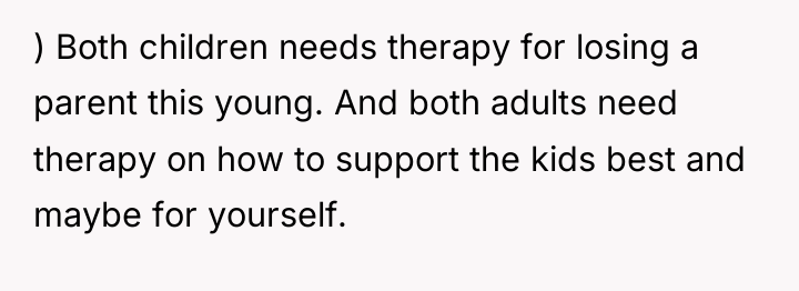 ) Both children needs therapy for losing a parent this...