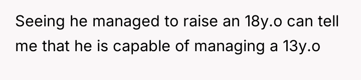 Seeing he managed to raise an 18y.o can tell me...