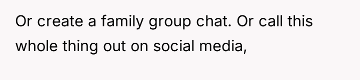 Or create a family group chat. Or call this whole...