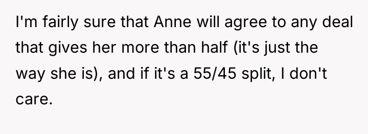 I'm fairly sure that Anne will agree to any deal...