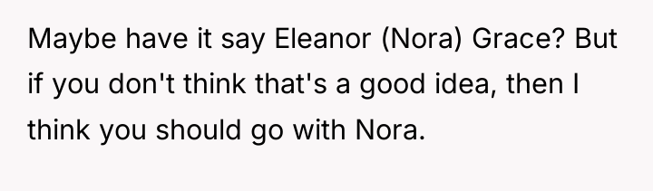 Maybe have it say Eleanor (Nora) Grace? But if you...
