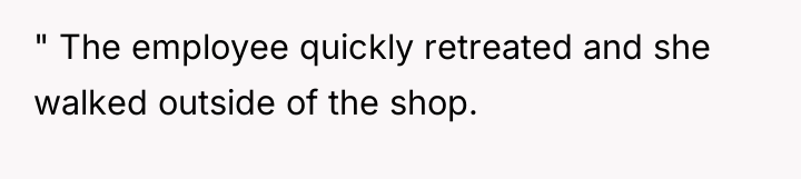 " The employee quickly retreated and she walked outside of...