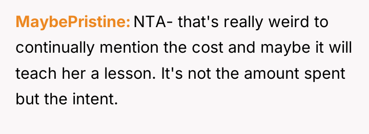 MaybePristine NTA- that's really weird to continually mention the cost...