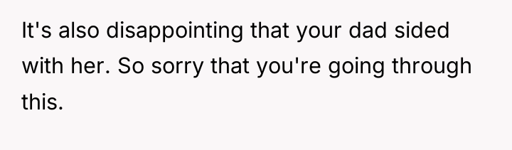 It's also disappointing that your dad sided with her. So...