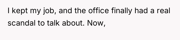I kept my job, and the office finally had a...