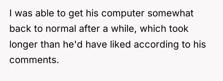 I was able to get his computer somewhat back to...