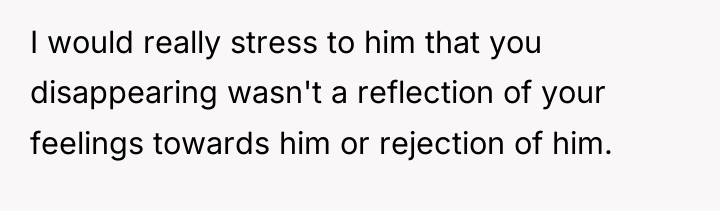 I would really stress to him that you disappearing wasn't...