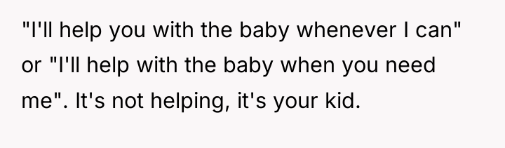 "I'll help you with the baby whenever I can" or...