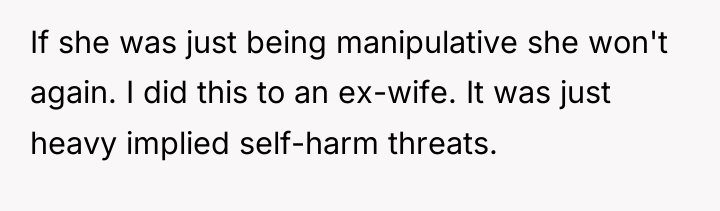 If she was just being manipulative she won't again. I...
