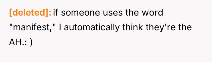 [deleted] if someone uses the word "manifest," I automatically think...
