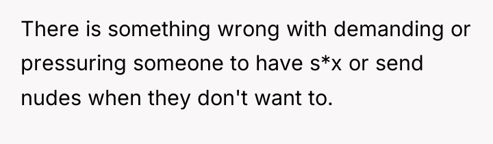 There is something wrong with demanding or pressuring someone to...