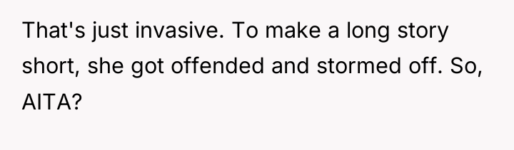 That's just invasive. To make a long story short, she...